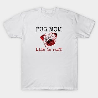 Pug Mom Life is Ruff T-Shirt